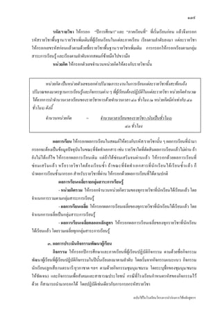 ๑๓๙

            รหัส/รายวิชา ใหกรอก “ปการศึกษา” และ “ภาคเรียนที่” ที่เริ่มเรียนกอน แลวจึงกรอก
รหัสรายวิชาพื้นฐาน/รายวิชาเพิ่มเติมที่ผูเรียนเรียนในแตละภาคเรียน เรียงตามลําดับลงมา แตละรายวิชา
ใหกรอกเลขรหัสกอนแลวตามดวยชื่อรายวิชาพื้นฐาน/รายวิชาเพิ่มเติม การกรอกใหกรอกเรียงตามกลุม
สาระการเรียนรู และเรียงตามลําดับจากสดมภซายมือไปขวามือ
            หนวยกิต ใหกรอกตัวเลขจํานวนหนวยกิตใหตรงกับรายวิชานั้น


         หนวยกิต เปนหนวยตัวเลขบอกคาปริมาณภาระงานในการเรียนแตละรายวิชาซึ่งสะทอนถึง
ปริมาณของมาตรฐานการเรียนรูและกิจกรรมตาง ๆ ที่ผูเรียนตองปฏิบัติในแตละรายวิชา หนวยกิตคํานวณ
ไดจากการนําจํานวนเวลาเรียนของรายวิชาหารดวยจํานวนเวลา ๔๐ ชั่วโมง (๑ หนวยกิตมีคาเทากับ ๔๐
ชั่วโมง) ดังนี้
          จํานวนหนวยกิต                 =          จํานวนเวลาเรียนของรายวิชา (นับเปนชัวโมง)
                                                                                        ่
                                                                  ๔๐ ชั่วโมง

              ผลการเรียน ใหกรอกผลการเรียนในสดมภใหตรงกับรหัส/รายวิชานั้น ๆ ผลการเรียนที่นํามา
กรอกจะตองเปนขอมูลปจจุบันในขณะที่จัดทําเอกสาร เชน รายวิชาใดที่ตัดสินผลการเรียนแลวไมผาน ถา
ยังไมไดแกไข ใหกรอกผลการเรียนเดิม แตถาไดซอมเสริมจนผานแลว ใหกรอกดวยผลการเรียนที่
ซ อ มเสริ ม แล ว หรื อ รายวิ ช าใดต อ งเรี ย นซ้ํ า ถ า ขณะที่ จั ด ทํ า เอกสารที่ นั ก เรี ย นได เ รี ย นซ้ํ า แล ว ก็
นําผลการเรียนซ้ํามากรอก สําหรับรายวิชาที่ผาน ใหกรอกดวยผลการเรียนที่ไดตามปกติ
                   ผลการเรียนเฉลี่ยรายกลุมสาระการเรียนรู
                   - หนวยกิตรวม ใหกรอกจํานวนหนวยกิตรวมของทุกรายวิชาที่นักเรียนไดเรียนแลว โดย
จําแนกการรวมตามกลุมสาระการเรียนรู
                   - ผลการเรียนเฉลี่ย ใหกรอกผลการเรียนเฉลี่ยของทุกรายวิชาที่นักเรียนไดเรียนแลว โดย
จําแนกการเฉลี่ยเปนกลุมสาระการเรียนรู
                   - ผลการเรียนเฉลี่ยตลอดหลักสูตร ใหกรอกผลการเรียนเฉลี่ยของทุกรายวิชาที่นักเรียน
ไดเรียนแลว โดยรวมเฉลี่ยทุกกลุมสาระการเรียนรู

           ๓. ผลการประเมินกิจกรรมพัฒนาผูเรียน
              กิจกรรม ใหกรอกปการศึกษาและภาคเรียนที่ผูเรียนปฏิบัติกิจกรรม ตามดวยชื่อกิจกรรม
พัฒนาผูเรียนที่ผูเรียนปฏิบัติกิจกรรมในปน้นเรียงลงมาตามลําดับ โดยเริ่มจากกิจกรรมแนะแนว กิจกรรม
                                            ั
นักเรียน(ลูกเสือ/เนตรนารี/ยุวกาชาด ฯลฯ ตามดวยกิจกรรมชุมนุม/ชมรม โดยระบุช่ือของชุมนุม/ชมรม
ใหชัดเจน) และกิจกรรมเพื่อสังคมและสาธารณประโยชน กรณีที่โรงเรียนกําหนดรหัสของกิจกรรมไว
ดวย ก็สามารถนํามากรอกได โดยปฏิบัติเชนเดียวกับการกรอกรหัสรายวิชา

                                                                             ฉบับใชในโรงเรียนโครงการนํารองการใชหลักสูตรฯ
 
