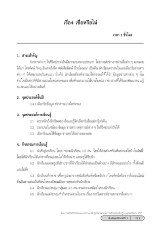 111™—Èπ¡—∏¬¡»÷°…“ªï∑’Ë 1
·ºπ°“√®—¥°‘®°√√¡·π–·π«µ“¡À≈—° Ÿµ√·°π°≈“ß°“√»÷°…“¢—Èπæ◊Èπ∞“π æÿ∑∏»—°√“™ 2551
‡√◊ËÕß ‡™◊ËÕÀ√◊Õ‰¡à
‡«≈“ 1 ™—Ë«‚¡ß
1.  “√– ”§—≠
¢à“« “√µà“ß Ê „π™’«‘µª√–®”«—π¡’¡“°¡“¬À≈“¬ª√–‡¿∑ ‚¥¬°“√ àß¢à“« “√ºà“π ◊ËÕµà“ß Ê ¡“°¡“¬
‰¥â·°à ‚∑√∑—»πå «‘∑¬ÿ Õ‘π‡∑Õ√å‡πÁµ Àπ—ß ◊Õæ‘¡æå ªÑ“¬‚¶…≥“ ‡ªìπµâπ π—°‡√’¬π§«√ π„®·≈–‡≈◊Õ°√—∫¢à“« “√
µà“ß Ê „Àâ‡À¡“– ¡°—∫µπ‡Õß π—Ëπ§◊Õ π—°‡√’¬πµâÕßæ‘®“√≥“‰µ√àµ√Õß„Àâ‰¥â«à“ ¢âÕ¡Ÿ≈¢à“« “√µà“ß Ê π—Èπ
¢à“«„¥‡ªìπ¢à“«∑’Ë¥’¡’ “√–ª√–‚¬™πåµàÕµπ‡Õß ‡æ◊ËÕ∑’Ë®– “¡“√∂„™âª√–‚¬™πå®“°¢à“« “√∑’Ë‰¥â√—∫¡“æ—≤π“§«“¡√Ÿâ
¢Õßµπ‡Õß‰¥âÕ¬à“ß‡µÁ¡∑’Ë
2. ®ÿ¥ª√– ß§å™—Èπªï
3.4.1 ‡≈◊Õ°√—∫¢âÕ¡Ÿ≈ ¢à“« “√Õ¬à“ß‰µ√àµ√Õß
3. ®ÿ¥ª√– ß§å°“√‡√’¬π√Ÿâ
3.1 µ√–Àπ—°∂÷ßÕ‘∑∏‘æ≈¢Õß ◊ËÕ·≈–√Ÿâ®—°‡≈◊Õ°√—∫ ◊ËÕÕ¬à“ß√Ÿâ‡∑à“∑—π
3.2 ∫Õ°ª√–‚¬™πå¢Õß¢âÕ¡Ÿ≈ ¢à“« “√ ‡Àµÿ°“√≥åµà“ß Ê „π™’«‘µª√–®”«—π‰¥â
3.3 ‡≈◊Õ°√—∫·≈–„™â¢âÕ¡Ÿ≈ ¢à“« “√‰¥âÕ¬à“ß‡À¡“– ¡
4. °‘®°√√¡°“√‡√’¬π√Ÿâ
4.1 π”‡¢â“ Ÿà∫∑‡√’¬π ‚¥¬°“√∂“¡π—°‡√’¬π 3-5 §π ç„§√‰¥âÕà“π¢à“«À√◊Õ‡ÀÁπ¢à“«Õ–‰√∫â“ß„π«—ππ’Èé
‚¥¬„Àâπ—°‡√’¬π‰¥â‡≈à“¢à“«∑’Ëµπ‡Õß π„®„Àâ‡æ◊ËÕπ Ê ·≈–§√Ÿ‰¥â√—∫øíß
4.2 π—°‡√’¬π·≈–§√ŸÕ¿‘ª√“¬¢à“«∑’Ëπ—°‡√’¬π‰¥âπ”‡ πÕ‡ªìπµ—«Õ¬à“ß ¡’≈—°…≥–Õ¬à“ß‰√ (∑—Èß¥â“π¥’
·≈–‰¡à¥’)
4.3 π—°‡√’¬π»÷°…“¢à“«´÷Ëß§√Ÿπ”¡“®“°Àπ—ß ◊Õæ‘¡æåÀ√◊Õ§≈‘ª®“°‚∑√∑—»πåÀ√◊Õ®“° ◊ËÕÕÕπ‰≈πå
´÷Ëß‡ªìπ¢à“«‡¥àπ‡ªìπ∑’Ë π„®¢Õß —ß§¡¡’º≈°√–∑∫µàÕµ—«π—°‡√’¬π
4.4 π—°‡√’¬π·∫àß°≈ÿà¡ °≈ÿà¡≈– 3-5 §π µ“¡§«“¡ ¡—§√„®¢Õßπ—°‡√’¬π
4.5 π—°‡√’¬π·µà≈–°≈ÿà¡∑”°‘®°√√¡µ“¡„∫ß“π ‡√◊ËÕß °“√«‘‡§√“–Àå¢à“« “√®“° ◊ËÕµà“ß Ê
 