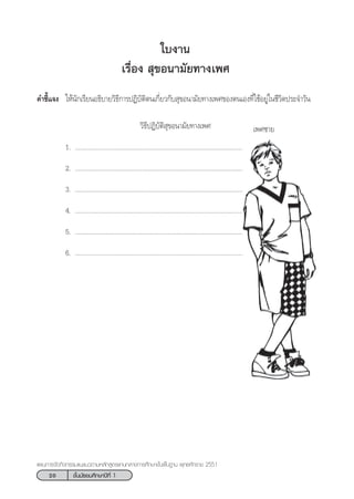 20 ™—Èπ¡—∏¬¡»÷°…“ªï∑’Ë 1
·ºπ°“√®—¥°‘®°√√¡·π–·π«µ“¡À≈—° Ÿµ√·°π°≈“ß°“√»÷°…“¢—Èπæ◊Èπ∞“π æÿ∑∏»—°√“™ 2551
„∫ß“π
‡√◊ËÕß  ÿ¢Õπ“¡—¬∑“ß‡æ»
§”™’È·®ß „Àâπ—°‡√’¬πÕ∏‘∫“¬«‘∏’°“√ªØ‘∫—µ‘µπ‡°’Ë¬«°—∫ ÿ¢Õπ“¡—¬∑“ß‡æ»¢Õßµπ‡Õß∑’Ë„™âÕ¬Ÿà„π™’«‘µª√–®”«—π
«‘∏’ªØ‘∫—µ‘ ÿ¢Õπ“¡—¬∑“ß‡æ»
1. .............................................................................................................
2. .............................................................................................................
3. .................................................................................................................
4. .............................................................................................................
5. ...........................................................................................................
6. ......................................................................................................
‡æ»™“¬
 