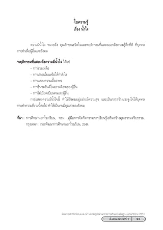 95™—Èπ¡—∏¬¡»÷°…“ªï∑’Ë 2
·ºπ°“√®—¥°‘®°√√¡·π–·π«µ“¡À≈—° Ÿµ√·°π°≈“ß°“√»÷°…“¢—Èπæ◊Èπ∞“π æÿ∑∏»—°√“™ 2551
„∫§«“¡√Ÿâ
‡√◊ËÕß πÈ”„®
§«“¡¡’πÈ”„® À¡“¬∂÷ß §ÿ≥≈—°…≥–®‘µ„®·≈–æƒµ‘°√√¡∑’Ë· ¥ßÕÕ°∂÷ß§«“¡√Ÿâ ÷°∑’Ë¥’ ∑’Ë∫ÿ§§≈
°√–∑”‡æ◊ËÕºŸâÕ◊Ëπ·≈– —ß§¡
æƒµ‘°√√¡∑’Ë· ¥ß∂÷ß§«“¡¡’πÈ”„® ‰¥â·°à
- °“√™à«¬‡À≈◊Õ
- °“√ª≈Õ∫‚¬πÀ√◊Õ„Àâ°”≈—ß„®
- °“√· ¥ß§«“¡‡Õ◊ÈÕÕ“∑√
- °“√™◊Ëπ™¡¬‘π¥’„π§«“¡¥’ß“¡¢ÕßºŸâÕ◊Ëπ
- °“√‰¡à‡∫’¬¥‡∫’¬πµπ·≈–ºŸâÕ◊Ëπ
°“√· ¥ß§«“¡¡’πÈ”„®π’È ∑”„Àâ —ß§¡Õ¬ŸàÕ¬à“ß¡’§«“¡ ÿ¢ ·≈–‡ªìπ°“√ √â“ß·√ß®Ÿß„®„Àâ∫ÿ§§≈
°√–∑”§«“¡¥’ß“¡π’ÈµàÕ‰ª ∑”„Àâ‡ªìπ§π¡’§ÿ≥§à“¢Õß —ß§¡
∑’Ë¡“ : °“√»÷°…“πÕ°‚√ß‡√’¬π, °√¡. §Ÿà¡◊Õ°“√®—¥°‘®°√√¡°“√‡√’¬π√Ÿâ‡ √‘¡ √â“ß§ÿ≥∏√√¡®√‘¬∏√√¡.
°√ÿß‡∑æœ : °Õßæ—≤π“°“√»÷°…“πÕ°‚√ß‡√’¬π, 2544.
 