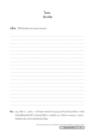 17™—Èπ¡—∏¬¡»÷°…“ªï∑’Ë 2
·ºπ°“√®—¥°‘®°√√¡·π–·π«µ“¡À≈—° Ÿµ√·°π°≈“ß°“√»÷°…“¢—Èπæ◊Èπ∞“π æÿ∑∏»—°√“™ 2551
„∫ß“π
‡√◊ËÕß µ—«©—π
§”™’È·®ß „Àâπ—°‡√’¬π‡¢’¬π∫√√¬“¬§ÿ≥§à“¢Õßµπ‡Õß
..................................................................................................................................................................
..................................................................................................................................................................
.................................................................................................................................................................
..................................................................................................................................................................
.................................................................................................................................................................
..................................................................................................................................................................
.................................................................................................................................................................
..................................................................................................................................................................
.................................................................................................................................................................
..................................................................................................................................................................
.................................................................................................................................................................
..................................................................................................................................................................
.................................................................................................................................................................
..................................................................................................................................................................
.................................................................................................................................................................
..................................................................................................................................................................
.................................................................................................................................................................
..................................................................................................................................................................
.................................................................................................................................................................
..................................................................................................................................................................
∑’Ë¡“ : ‡√≥Ÿ æ‘π‘®°“√. (2545). °“√ √â“ß™ÿ¥°“√ Õπ°‘®°√√¡·π–·π«¥â“π à«πµ—«·≈– —ß§¡  ”À√—∫
π—°‡√’¬π™—Èπ¡—∏¬¡»÷°…“ªï∑’Ë 3 ‚√ß‡√’¬π∫â“π≈’Ë«‘∑¬“.  “√π‘æπ∏å °».¡. (®‘µ«‘∑¬“°“√·π–·π«). °√ÿß‡∑æœ :
∫—≥±‘µ«‘∑¬“≈—¬ ¡À“«‘∑¬“≈—¬»√’π§√‘π∑√«‘‚√≤.
 