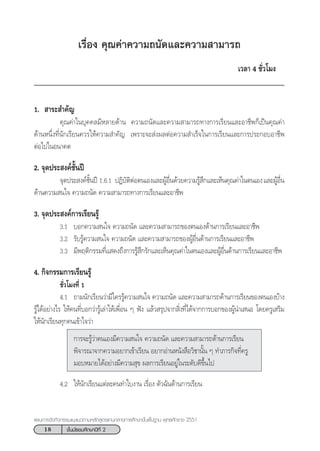 18 ™—Èπ¡—∏¬¡»÷°…“ªï∑’Ë 2
·ºπ°“√®—¥°‘®°√√¡·π–·π«µ“¡À≈—° Ÿµ√·°π°≈“ß°“√»÷°…“¢—Èπæ◊Èπ∞“π æÿ∑∏»—°√“™ 2551
‡√◊ËÕß §ÿ≥§à“§«“¡∂π—¥·≈–§«“¡ “¡“√∂
‡«≈“ 4 ™—Ë«‚¡ß
1.  “√– ”§—≠
§ÿ≥§à“„π∫ÿ§§≈¡’À≈“¬¥â“π §«“¡∂π—¥·≈–§«“¡ “¡“√∂∑“ß°“√‡√’¬π·≈–Õ“™’æ°Á‡ªìπ§ÿ≥§à“
¥â“πÀπ÷Ëß∑’Ëπ—°‡√’¬π§«√„Àâ§«“¡ ”§—≠ ‡æ√“–®– àßº≈µàÕ§«“¡ ”‡√Á®„π°“√‡√’¬π·≈–°“√ª√–°Õ∫Õ“™’æ
µàÕ‰ª„πÕπ“§µ
2. ®ÿ¥ª√– ß§å™—Èπªï
®ÿ¥ª√– ß§å™—Èπªï 1.6.1 ªØ‘∫—µ‘µàÕµπ‡Õß·≈–ºŸâÕ◊Ëπ¥â«¬§«“¡√Ÿâ ÷°·≈–‡ÀÁπ§ÿ≥§à“„πµπ‡Õß·≈–ºŸâÕ◊Ëπ
¥â“π§«“¡ π„® §«“¡∂π—¥ §«“¡ “¡“√∂∑“ß°“√‡√’¬π·≈–Õ“™’æ
3. ®ÿ¥ª√– ß§å°“√‡√’¬π√Ÿâ
3.1 ∫Õ°§«“¡ π„® §«“¡∂π—¥ ·≈–§«“¡ “¡“√∂¢Õßµπ‡Õß¥â“π°“√‡√’¬π·≈–Õ“™’æ
3.2 √—∫√Ÿâ§«“¡ π„® §«“¡∂π—¥ ·≈–§«“¡ “¡“√∂¢ÕßºŸâÕ◊Ëπ¥â“π°“√‡√’¬π·≈–Õ“™’æ
3.3 ¡’æƒµ‘°√√¡∑’Ë· ¥ß∂÷ß°“√√Ÿâ ÷°√—°·≈–‡ÀÁπ§ÿ≥§à“„πµπ‡Õß·≈–ºŸâÕ◊Ëπ¥â“π°“√‡√’¬π·≈–Õ“™’æ
4. °‘®°√√¡°“√‡√’¬π√Ÿâ
™—Ë«‚¡ß∑’Ë 1
4.1 ∂“¡π—°‡√’¬π«à“¡’„§√√Ÿâ§«“¡ π„® §«“¡∂π—¥ ·≈–§«“¡ “¡“√∂¥â“π°“√‡√’¬π¢Õßµπ‡Õß∫â“ß
√Ÿâ‰¥âÕ¬à“ß‰√ „Àâ§π∑’Ë∫Õ°«à“√Ÿâ‡≈à“„Àâ‡æ◊ËÕπ Ê øíß ·≈â« √ÿª®“° ‘Ëß∑’Ë‰¥â®“°°“√∫Õ°¢ÕßºŸâπ”‡ πÕ ‚¥¬§√Ÿ‡ √‘¡
„Àâπ—°‡√’¬π∑ÿ°§π‡¢â“„®«à“
°“√®–√Ÿâ«à“µπ‡Õß¡’§«“¡ π„® §«“¡∂π—¥ ·≈–§«“¡ “¡“√∂¥â“π°“√‡√’¬π
æ‘®“√≥“®“°§«“¡Õ¬“°‡¢â“‡√’¬π Õ¬“°Õà“πÀπ—ß ◊Õ«‘™“π—Èπ Ê ∑”¿“√°‘®∑’Ë§√Ÿ
¡Õ∫À¡“¬‰¥âÕ¬à“ß¡’§«“¡ ÿ¢ º≈°“√‡√’¬πÕ¬Ÿà„π√–¥—∫¥’¢÷Èπ‰ª
4.2 „Àâπ—°‡√’¬π·µà≈–§π∑”„∫ß“π ‡√◊ËÕß µ—«©—π¥â“π°“√‡√’¬π
 