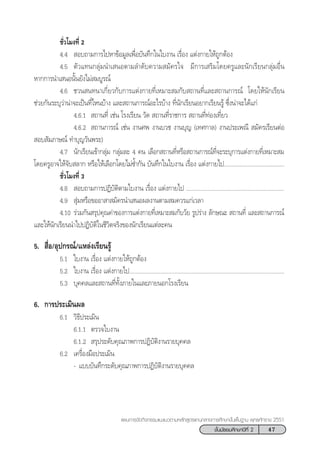 47™—Èπ¡—∏¬¡»÷°…“ªï∑’Ë 2
·ºπ°“√®—¥°‘®°√√¡·π–·π«µ“¡À≈—° Ÿµ√·°π°≈“ß°“√»÷°…“¢—Èπæ◊Èπ∞“π æÿ∑∏»—°√“™ 2551
™—Ë«‚¡ß∑’Ë 2
4.4  Õ∫∂“¡°“√‰ªÀ“¢âÕ¡Ÿ≈‡æ◊ËÕ∫—π∑÷°„π„∫ß“π ‡√◊ËÕß ·µàß°“¬„Àâ∂Ÿ°µâÕß
4.5 µ—«·∑π°≈ÿà¡π”‡ πÕµ“¡≈”¥—∫§«“¡ ¡—§√„® ¡’°“√‡ √‘¡‚¥¬§√Ÿ·≈–π—°‡√’¬π°≈ÿà¡Õ◊Ëπ
À“°°“√π”‡ πÕπ—Èπ¬—ß‰¡à ¡∫Ÿ√≥å
4.6 ™«π π∑π“‡°’Ë¬«°—∫°“√·µàß°“¬∑’Ë‡À¡“– ¡°—∫ ∂“π∑’Ë·≈– ∂“π°“√≥å ‚¥¬„Àâπ—°‡√’¬π
™à«¬°—π√–∫ÿ«à“πà“®–‡ªìπ∑’Ë‰Àπ∫â“ß ·≈– ∂“π°“√≥åÕ–‰√∫â“ß ∑’Ëπ—°‡√’¬πÕ¬“°‡√’¬π√Ÿâ ´÷Ëßπà“®–‰¥â·°à
4.6.1  ∂“π∑’Ë ‡™àπ ‚√ß‡√’¬π «—¥  ∂“π∑’Ë√“™°“√  ∂“π∑’Ë∑àÕß‡∑’Ë¬«
4.6.2  ∂“π°“√≥å ‡™àπ ß“π»æ ß“π∫«™ ß“π∫ÿ≠ (‡∑»°“≈) ß“πª√–‡æ≥’  ¡—§√‡√’¬πµàÕ
 Õ∫ —¡¿“…≥å ∑”∫ÿ≠«—πæ√–)
4.7 π—°‡√’¬π‡¢â“°≈ÿà¡ °≈ÿà¡≈– 4 §π ‡≈◊Õ° ∂“π∑’ËÀ√◊Õ ∂“π°“√≥å∑’Ë®–√–∫ÿ°“√·µàß°“¬∑’Ë‡À¡“– ¡
‚¥¬§√ŸÕ“®„Àâ®—∫ ≈“° À√◊Õ„Àâ‡≈◊Õ°‚¥¬‰¡à´È”°—π ∫—π∑÷°„π„∫ß“π ‡√◊ËÕß ·µàß°“¬‰ª.......................................
™—Ë«‚¡ß∑’Ë 3
4.8  Õ∫∂“¡°“√ªØ‘∫—µ‘µ“¡„∫ß“π ‡√◊ËÕß ·µàß°“¬‰ª ...............................................................
4.9  ÿà¡À√◊Õ¢ÕÕ“ “ ¡—§√π”‡ πÕº≈ß“πµ“¡ ¡§«√·°à‡«≈“
4.10 √à«¡°—π √ÿª§ÿ≥§à“¢Õß°“√·µàß°“¬∑’Ë‡À¡“– ¡°—∫«—¬ √Ÿª√à“ß ≈—°…≥–  ∂“π∑’Ë ·≈– ∂“π°“√≥å
·≈–„Àâπ—°‡√’¬ππ”‰ªªØ‘∫—µ‘„π™’«‘µ®√‘ß¢Õßπ—°‡√’¬π·µà≈–§π
5.  ◊ËÕ/Õÿª°√≥å/·À≈àß‡√’¬π√Ÿâ
5.1 „∫ß“π ‡√◊ËÕß ·µàß°“¬„Àâ∂Ÿ°µâÕß
5.2 „∫ß“π ‡√◊ËÕß ·µàß°“¬‰ª....................................................................................................
5.3 ∫ÿ§§≈·≈– ∂“π∑’Ë∑—Èß¿“¬„π·≈–¿“¬πÕ°‚√ß‡√’¬π
6. °“√ª√–‡¡‘πº≈
6.1 «‘∏’ª√–‡¡‘π
6.1.1 µ√«®„∫ß“π
6.1.2  √ÿª√–¥—∫§ÿ≥¿“æ°“√ªØ‘∫—µ‘ß“π√“¬∫ÿ§§≈
6.2 ‡§√◊ËÕß¡◊Õª√–‡¡‘π
- ·∫∫∫—π∑÷°√–¥—∫§ÿ≥¿“æ°“√ªØ‘∫—µ‘ß“π√“¬∫ÿ§§≈
 