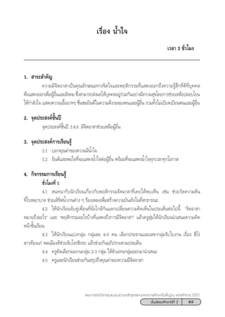 89™—Èπ¡—∏¬¡»÷°…“ªï∑’Ë 2
·ºπ°“√®—¥°‘®°√√¡·π–·π«µ“¡À≈—° Ÿµ√·°π°≈“ß°“√»÷°…“¢—Èπæ◊Èπ∞“π æÿ∑∏»—°√“™ 2551
‡√◊ËÕß πÈ”„®
‡«≈“ 3 ™—Ë«‚¡ß
1.  “√– ”§—≠
§«“¡¡’®‘µÕ“ “‡ªìπ§ÿ≥≈—°…≥–∑“ß®‘µ„®·≈–æƒµ‘°√√¡∑’Ë· ¥ßÕÕ°∂÷ß§«“¡√Ÿâ ÷°∑’Ë¥’∑’Ë∫ÿ§§≈
æ÷ß· ¥ßÕÕ°‡æ◊ËÕºŸâÕ◊Ëπ·≈– —ß§¡ ´÷Ëß “¡“√∂ àßº≈„Àâ∫ÿ§§≈Õ¬Ÿà√à«¡°—πÕ¬à“ß¡’§«“¡ ÿ¢‚¥¬°“√™à«¬‡À≈◊Õª≈Õ∫‚¬π
„Àâ°”≈—ß„® · ¥ß§«“¡‡Õ◊ÈÕÕ“∑√ ™◊Ëπ™¡¬‘π¥’„π§«“¡¥’ß“¡¢Õßµπ·≈–ºŸâÕ◊Ëπ √«¡∑—Èß‰¡à‡∫’¬¥‡∫’¬πµπ·≈–ºŸâÕ◊Ëπ
2. ®ÿ¥ª√– ß§å™—Èπªï
®ÿ¥ª√– ß§å™—Èπªï 3.4.6 ¡’®‘µÕ“ “™à«¬‡À≈◊ÕºŸâÕ◊Ëπ
3. ®ÿ¥ª√– ß§å°“√‡√’¬π√Ÿâ
3.1 ∫Õ°§ÿ≥§à“¢Õß§«“¡¡’πÈ”„®
3.2 ¬‘π¥’·≈–æÕ„®∑’Ë®–· ¥ßπÈ”„®µàÕºŸâÕ◊Ëπ æ√âÕ¡∑’Ë®–· ¥ßπÈ”„®∑ÿ°‡«≈“∑ÿ°‚Õ°“ 
4. °‘®°√√¡°“√‡√’¬π√Ÿâ
™—Ë«‚¡ß∑’Ë 1
4.1  π∑π“°—∫π—°‡√’¬π‡°’Ë¬«°—∫æƒµ‘°√√¡®‘µÕ“ “∑’Ë‡§¬‰¥âæ∫‡ÀÁπ ‡™àπ ™à«¬«—¥§«“¡¥—π
∑’Ë‚√ßæ¬“∫“≈ ™à«¬‡ ‘√åøπÈ”ß“πµà“ß Ê √âÕß‡æ≈ß‡æ◊ËÕ √â“ß§«“¡∫—π‡∑‘ß„π∑’Ë “∏“√≥–
4.2 „Àâπ—°‡√’¬π®—∫§Ÿà‡æ◊ËÕπ∑’Ëπ—Ëß„°≈â°—π·≈°‡ª≈’Ë¬π§«“¡§‘¥‡ÀÁπ„πª√–‡¥ÁπµàÕ‰ªπ’È ç®‘µÕ“ “
À¡“¬∂÷ßÕ–‰√é ·≈– çæƒµ‘°√√¡Õ–‰√∫â“ß∑’Ë· ¥ß∂÷ß°“√¡’®‘µÕ“ “é ·≈â«§√Ÿ ÿà¡„Àâπ—°‡√’¬ππ”‡ πÕ§«“¡§‘¥
Àπâ“™—Èπ‡√’¬π
4.3 „Àâπ—°‡√’¬π·∫àß°≈ÿà¡ °≈ÿà¡≈– 4-5 §π ‡≈◊Õ°ª√–∏“π·≈–‡≈¢“°≈ÿà¡√—∫„∫ß“π ‡√◊ËÕß Œ’‚√à
 “«∑âÕß·°à æ≈‡¡◊Õß¥’™à«¬®—∫‚®√™‘ß√∂ ·≈â«™à«¬°—πÕ¿‘ª√“¬µ“¡ª√–‡¥Áπ
4.4 §√Ÿ§—¥‡≈◊Õ°º≈ß“π°≈ÿà¡ 2-3 °≈ÿà¡ „Àâµ—«·∑π°≈ÿà¡ÕÕ°¡“π”‡ πÕ
4.5 §√Ÿ·≈–π—°‡√’¬π™à«¬°—π √ÿª∂÷ß§ÿ≥§à“¢Õß§«“¡¡’®‘µÕ“ “
 