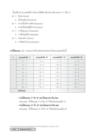 102 ™—Èπ¡—∏¬¡»÷°…“ªï∑’Ë 4
·ºπ°“√®—¥°‘®°√√¡·π–·π«µ“¡À≈—° Ÿµ√·°π°≈“ß°“√»÷°…“¢—Èπæ◊Èπ∞“π æÿ∑∏»—°√“™ 2551
µ—Èß·µà¢âÕ 29-32 ·µà≈–¢âÕ¡’ 2 ¢âÕ§«“¡„Àâ‡≈◊Õ°‡æ’¬ßÕ¬à“ß‡¥’¬«√–À«à“ß ç°é À√◊Õ ç¢é
29. °.  —ß§¡ (Social)
¢. ‡ªìπ∑ƒ…Æ’ (Theoretical)
30. °. §«“¡‡ªìπ‡®â“§«“¡§‘¥ (Ingenuity)
¢. §«“¡‡ªìππ—°ªØ‘∫—µ‘ (Practicality)
31. °. °“√®—¥√Ÿª·∫∫ (Organized)
¢. °“√¬◊¥À¬ÿàπ‰¥â (Adaptable)
32. °. §≈àÕß·§≈à« (Active)
¢. °“√¡’ ¡“∏‘ (Concentration)
°“√„Àâ§–·ππ : π—∫ 1 §–·ππ  ”À√—∫·µà≈–§”µÕ∫¢Õß∑à“π„π·∫∫‡©≈¬µàÕ‰ªπ’È
§–·ππ ”À√—∫ çIé°. §–·ππ ”À√—∫ çEé §–·ππ ”À√—∫ çSé §–·ππ ”À√—∫ çNé
2. °. 2. ¢. 1. ¢. 1. °.
6. °. 6. ¢. 10. ¢. 10. °.
11. °. 11. ¢. 13. °. 13. ¢.
15. ¢. 15. °. 16. °. 16. ¢.
19. ¢. 19. °. 17. °. 17. ¢.
22. °. 22. ¢. 21. °. 21. ¢.
27. ¢. 27. °. 28. ¢. 28. °.
32. ¢. 32. °. 30. ¢. 30. °.
√«¡§–·ππ
- ∑à“π‰¥â§–·ππ çIé °—∫ çEé Õ¬à“ß‰Àπ¡“°°«à“°—π µÕ∫
(À¡“¬‡Àµÿ : ∂â“‰¥â§–·ππ çIé ‡∑à“°—∫ çEé ‰¡àµâÕßπ—∫§–·ππ¢âÕ 11)
- ∑à“π‰¥â§–·ππ çSé °—∫ çNé Õ¬à“ß‰Àπ¡“°°«à“°—π µÕ∫
(À¡“¬‡Àµÿ : ∂â“‰¥â§–·ππ çSé ‡∑à“°—∫ çNé ‰¡àµâÕßπ—∫§–·ππ¢âÕ 16)
 