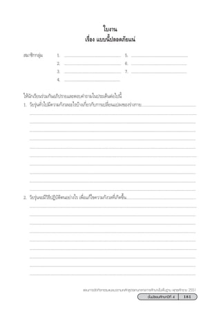 181™—Èπ¡—∏¬¡»÷°…“ªï∑’Ë 4
·ºπ°“√®—¥°‘®°√√¡·π–·π«µ“¡À≈—° Ÿµ√·°π°≈“ß°“√»÷°…“¢—Èπæ◊Èπ∞“π æÿ∑∏»—°√“™ 2551
 ¡“™‘°°≈ÿà¡ 1. ..................................................... 5. .....................................................
2. ..................................................... 6. ....................................................
3. ..................................................... 7. ....................................................
4. ....................................................
„Àâπ—°‡√’¬π√à«¡°—πÕ¿‘ª√“¬·≈–µÕ∫§”∂“¡„πª√–‡¥ÁπµàÕ‰ªπ’È
1. «—¬√ÿàπ∑—Ë«‰ª¡’§«“¡°—ß«≈Õ–‰√∫â“ß‡°’Ë¬«°—∫°“√‡ª≈’Ë¬π·ª≈ß¢Õß√à“ß°“¬...................................................
............................................................................................................................................................
...........................................................................................................................................................
...........................................................................................................................................................
...........................................................................................................................................................
...........................................................................................................................................................
............................................................................................................................................................
...........................................................................................................................................................
...........................................................................................................................................................
...........................................................................................................................................................
...........................................................................................................................................................
2. «—¬√ÿàπ®–¡’«‘∏’ªØ‘∫—µ‘µπÕ¬à“ß‰√ ‡æ◊ËÕ·°â‰¢§«“¡°—ß«≈∑’Ë‡°‘¥¢÷Èπ.................................................................
............................................................................................................................................................
...........................................................................................................................................................
...........................................................................................................................................................
...........................................................................................................................................................
...........................................................................................................................................................
............................................................................................................................................................
...........................................................................................................................................................
...........................................................................................................................................................
...........................................................................................................................................................
„∫ß“π
‡√◊ËÕß ·∫∫π’Èª≈Õ¥¿—¬·πà
 