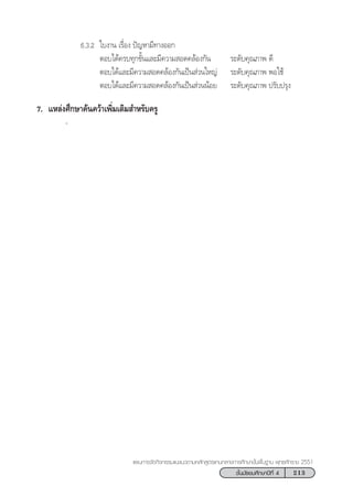 213™—Èπ¡—∏¬¡»÷°…“ªï∑’Ë 4
·ºπ°“√®—¥°‘®°√√¡·π–·π«µ“¡À≈—° Ÿµ√·°π°≈“ß°“√»÷°…“¢—Èπæ◊Èπ∞“π æÿ∑∏»—°√“™ 2551
6.3.2 „∫ß“π ‡√◊ËÕß ªí≠À“¡’∑“ßÕÕ°
µÕ∫‰¥â§√∫∑ÿ°¢—Èπ·≈–¡’§«“¡ Õ¥§≈âÕß°—π √–¥—∫§ÿ≥¿“æ ¥’
µÕ∫‰¥â·≈–¡’§«“¡ Õ¥§≈âÕß°—π‡ªìπ à«π„À≠à √–¥—∫§ÿ≥¿“æ æÕ„™â
µÕ∫‰¥â·≈–¡’§«“¡ Õ¥§≈âÕß°—π‡ªìπ à«ππâÕ¬ √–¥—∫§ÿ≥¿“æ ª√—∫ª√ÿß
7. ·À≈àß»÷°…“§âπ§«â“‡æ‘Ë¡‡µ‘¡ ”À√—∫§√Ÿ
-
 