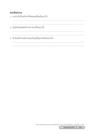 241™—Èπ¡—∏¬¡»÷°…“ªï∑’Ë 4
·ºπ°“√®—¥°‘®°√√¡·π–·π«µ“¡À≈—° Ÿµ√·°π°≈“ß°“√»÷°…“¢—Èπæ◊Èπ∞“π æÿ∑∏»—°√“™ 2551
ª√–‡¥Áπ§”∂“¡
1. ®“°¢à“«π—°‡√’¬π§‘¥«à“Õ‘∑∏‘æ≈¢Õß‡æ◊ËÕπ‡ªìπÕ¬à“ß‰√
...........................................................................................................................................................
...........................................................................................................................................................
2. ªí®®ÿ∫—π«—¬√ÿàπ¡’æƒµ‘°√√¡°“√§∫‡æ◊ËÕπÕ¬à“ß‰√
...........................................................................................................................................................
...........................................................................................................................................................
3. π—°‡√’¬π§‘¥«à“æƒµ‘°√√¡¢Õß«—¬√ÿàπ¡’ªí≠À“µàÕ —ß§¡Õ¬à“ß‰√
...........................................................................................................................................................
...........................................................................................................................................................
 