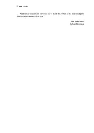 X � Preface
As editors of this volume, we would like to thank the authors of the individual parts
for their competent contributions.
Beat Jeckelmann
Robert Edelmaier
 
