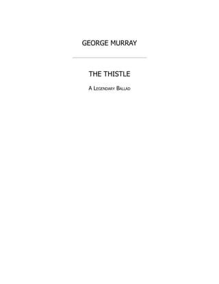 GEORGE MURRAY
THE THISTLE
A Legendary Ballad
 