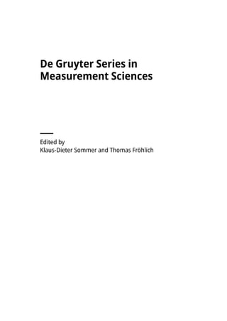 De Gruyter Series in
Measurement Sciences
�
Edited by
Klaus-Dieter Sommer and Thomas Fröhlich
 