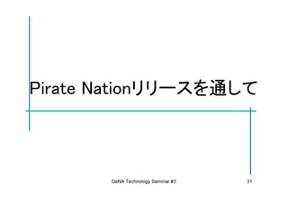 Pirate Nationリリースを通して



       DeNA Technology Seminar #3   31
 