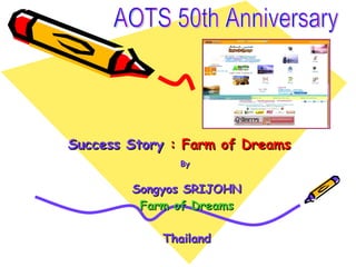 Success Story  : Farm of Dreams By  Songyos SRIJOHN Farm of Dreams Thailand AOTS 50th Anniversary 