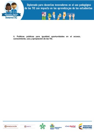 ii. Políticas públicas para igualdad oportunidades en el acceso,
conocimiento, uso y apropiación de las TIC.
 