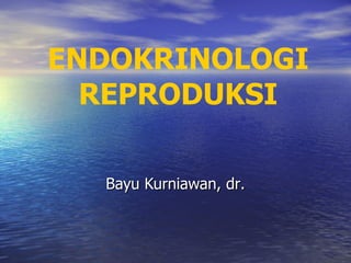 ENDOKRINOLOGI REPRODUKSI Bayu Kurniawan, dr . 