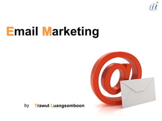 Email Marketing




  by   Trawut Luangsomboon
 