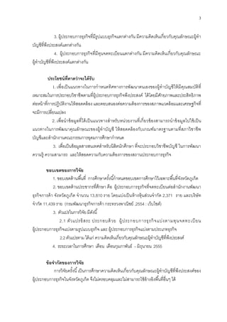 3
3. ผู้ประกอบการธุรกิจที่มีรูปแบบธุรกิจแตกต่างกัน มีความคิดเห็นเกี่ยวกับคุณลักษณะผู้ทา
บัญชีที่พึงประสงค์แตกต่างกัน
4. ผู้ประกอบการธุรกิจที่มีทุนจดทะเบียนแตกต่างกัน มีความคิดเห็นเกี่ยวกับคุณลักษณะ
ผู้ทาบัญชีที่พึงประสงค์แตกต่างกัน
ประโยชน์ที่คำดว่ำจะได้รับ
1. เพื่อเป็นแนวทางในการกาหนดทิศทางการพัฒนาตนเองของผู้ทาบัญชีให้มีคุณสมบัติที่
เหมาะสมในการประกอบวิชาชีพตามที่ผู้ประกอบการธุรกิจพึงประสงค์ ได้โดยมีศักยภาพและประสิทธิภาพ
ต่อหน้าที่การปฏิบัติงานให้สอดคล้อง และตอบสนองต่อความต้องการของสภาพแวดล้อมและเศรษฐกิจที่
จะมีการเปลี่ยนแปลง
2. เพื่อนาข้อมูลที่ได้เป็นแนวทางสาหรับหน่วยงานที่เกี่ยวข้องสามารถนาข้อมูลไปใช้เป็น
แนวทางในการพัฒนาคุณลักษณะของผู้ทาบัญชี ให้สอดคล้องกับเกณฑ์มาตรฐานตามที่สภาวิชาชีพ
บัญชีและสานักงานคณะกรรมการอุดมการศึกษากาหนด
3. เพื่อเป็นข้อมูลสารสนเทศสาหรับนิสิตนักศึกษา ที่จะประกอบวิชาชีพบัญชี ในการพัฒนา
ความรู้ ความสามารถ และให้สอดความกับความต้องการของสถานประกอบการธุรกิจ
ขอบเขตของกำรวิจัย
1. ขอบเขตด้านพื้นที่ การศึกษาครั้งนี้กาหนดขอบเขตการศึกษาไว้เฉพาะพื้นที่จังหวัดภูเก็ต
2. ขอบเขตด้านประชากรที่ศึกษา คือ ผู้ประกอบการธุรกิจที่จดทะเบียนต่อสานักงานพัฒนา
ธุรกิจการค้า จังหวัดภูเก็ต จานวน 13,810 ราย โดยแบ่งเป็นห้างหุ้นส่วนจากัด 2,371 ราย และบริษัท
จากัด 11,439 ราย (กรมพัฒนาธุรกิจการค้า กระทรวงพาณิชย์ ,2554 : เว็บไซต์)
3. ตัวแปรในการวิจัยมีดังนี้
2.1 ตัวแปรอิสระ ประกอบด้วย ผู้ประกอบการธุรกิจแบ่งตามทุนจดทะเบียน
ผู้ประกอบการธุรกิจแบ่งตามรูปแบบธุรกิจ และ ผู้ประกอบการธุรกิจแบ่งตามประเภทธุรกิจ
2.2ตัวแปรตาม ได้แก่ ความคิดเห็นเกี่ยวกับคุณลักษณะผู้ทาบัญชีที่พึงประสงค์
4. ระยะเวลาในการศึกษา เดือน เดือนกุมภาพันธ์ – มิถุนายน 2555
ข้อจำกัดของกำรวิจัย
การวิจัยครั้งนี้เป็นการศึกษาความคิดเห็นเกี่ยวกับคุณลักษณะผู้ทาบัญชีที่พึงประสงค์ของ
ผู้ประกอบการธุรกิจในจังหวัดภูเก็ต จึงไม่ครอบคลุมและไม่สามารถใช้อ้างอิงพื้นที่อื่นๆ ได้
 