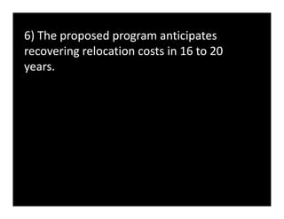 6) The proposed program anticipates
recovering relocation costs in 16 to 20
years.
 