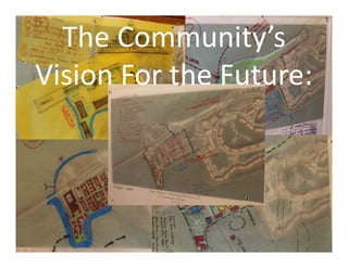 The Community’s
Vision For the Future:
The Community’s
Vision For the Future:
 