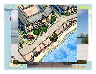 Insert Master Plan
The Elements of The PlanThe Elements of The Plan
Seaway Drive
Where Man Meets Nature…Where Man Meets Nature…
 