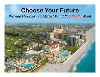 Choose Your Future
Provide Flexibility to Attract What You Really Want
 