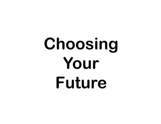 Choosing
YourYour
Future
 