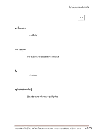 โรงเรียนเทคนิควิมลบริหารธุรกิจ
แผนการจัดการเรียนรู้ วิชา เทคนิคการฝึกอบรมและการประชุม 05-071-104 ระดับปวส. (ปรับปรุง 2553) หน้า65
งานที่มอบหมาย
แบบฝึกหัด
เอกสารประกอบ
เอกสารประกอบการเรียนวิชาเทคนิคฝึกอบรมฯ
สื่อ
E_learning
สรุปผลการจัดการเรียนรู้
ผู้เรียนอธิบายบทบาทในการประชุมได้ถูกต้อง
ผ. 9
 
