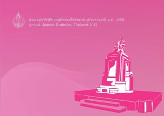 ÃÒÂ§Ò¹Ê¶ÔμÔ¤´ÕÈÒÅÂØμÔ¸ÃÃÁ·ÑèÇÃÒªÍÒ³Ò¨Ñ¡Ã »ÃÐ¨Ó»‚ ¾.È. 2556 
Annual Judicial Statistics, Thailand 2013 
 