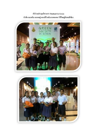 เข้าร่วมประชุมโครงการ Thailand Go Green
หัวข้อ ฉลาดกิน ฉลาดอยู่ ฉลาดใช้ พลังงานทดแทน วิถีไทยสู่สังคมสีเขียว
 