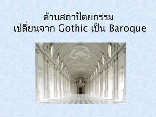 ด้านสถาปัตยกรรม 
เปลี่ยนจาก Gothic เป็น Baroque 
 