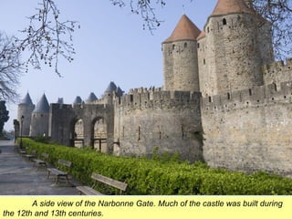 A side view of the Narbonne Gate. Much of the castle was built during 
the 12th and 13th centuries. 
 