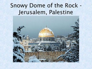 Snowy Dome of the Rock - 
Jerusalem, Palestine 
 