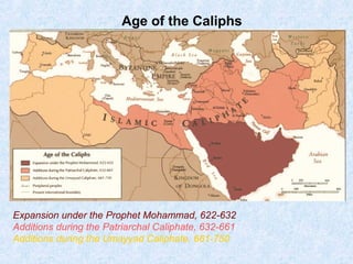 Age of the Caliphs 
Expansion under the Prophet Mohammad, 622-632 
Additions during the Patriarchal Caliphate, 632-661 
Additions during the Umayyad Caliphate, 661-750 
 