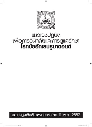 สมาคมรูมาติสซั่มแห่งประเทศไทย ปี พ.ศ. 2557
1
แนวเวชปฏิบัติ
เพื่อการวินิจฉัยและการดูแลรักษา
โรคข้ออักเสบรูมาตอยด์
สมาคมรูมาติสซั่มแห่งประเทศไทย ปี พ.ศ. 2557
���������������� OK.indd 1 7/12/2557 18:36:05
 