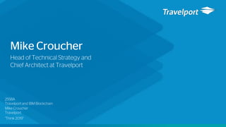 Mike Croucher
Head of Technical Strategy and
Chief Architect at Travelport
2558A
Travelport and IBM Blockchain
Mike Croucher
Travelport
"Think 2019"
 