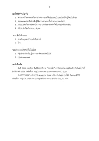 5
ผลที่คาดว่าจะได้รับ
1. สามารถนาไปประกอบในการเรียนการสอนได้จริง และเป็นประโยชน์ต่อผู้ที่สนใจศึกษา
2. ช่วยแนะแนวอาชีพสาหรับผู้ที่มีความสามารถทั้งด้านศาสตร์และศิลป์
3. เป็นแนวทางในการจัดทาโครงงาน และพัฒนาทักษะที่ใช้ในการจัดทาโครงงาน
4. ใช้เวลาว่างให้เกิดประโยชน์สูงสุด
สถานที่ดาเนินการ
1. โรงเรียนยุพราชวิทยาลัยเชียงใหม่
2. บ้าน
กลุ่มสาระการเรียนรู้ที่เกี่ยวข้อง
1. กลุ่มสาระการเรียนรู้การงานอาชีพและเทคโนโลยี
2. กลุ่มงานแนะแนว
แหล่งอ้างอิง
พี่เป้. 2558. ตามติด 1 วันชีวิตการทางาน “สถาปนิก” อาชีพสุดเท่ของคนมีไอเดีย. สืบค้นเมื่อวันที่
19 ธันวาคม 2558. แหล่งที่มา: http://www.dek-d.com/admission/37535/
SUJAREE KUNYULAI. 2558. แนะแนวอาชีพสถาปนิก. สืบค้นเมื่อวันที่ 20 ธันวาคม 2558
แหล่งที่มา: http://sujaree-aud.blogspot.com/2010/05/blog-post_03.html
 