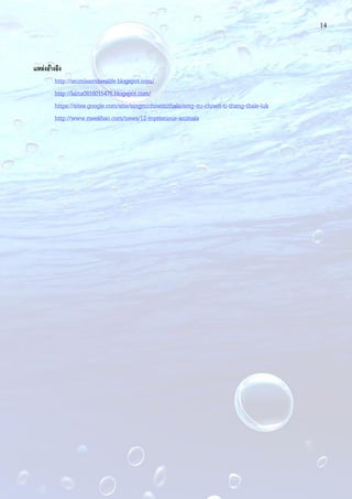 14
แหล่งอ้างอิง
http://animlsamdsealife.blogspot.com/
http://lalita0816015476.blogspot.com/
https://sites.google.com/site/singmichiwittithale/sing-mi-chiwit-ti-thxng-thale-luk
http://www.meekhao.com/news/12-mysterious-animals
 