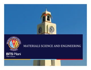 BITS Pilani
Pilani Campus
MATERIALS SCIENCE AND ENGINEERING
 