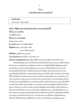 2
ใบงาน
การจัดทาข้อเสนอโครงงานคอมพิวเตอร์
สมาชิกในกลุ่ม
นางสาวอริษา แซ่ยะ เลขที่ 21
คาชี้แจง ให้ผู้เรียนแต่ละกลุ่มเขียนข้อเสนอโครงงานตามหัวข้อต่อไปนี้
ชื่อโครงงาน (ภาษาไทย)
ชาวม้งผู้สร้างสรรค์
ชื่อโครงงาน (ภาษาอังกฤษ)
Hmong creative person.
ประเภทโครงงาน โครงานเพื่อการศึกษา
ชื่อผู้ทาโครงงาน นางสาวอริษา แซ่ยะ
นางสาววิรธิดา นามวงค์
ชื่อที่ปรึกษา ครูเขื่อนทอง มูลวรรณ์
ระยะเวลาดาเนินงาน ภาคเรียนที่ 1-2 ปีการศึกษา 2559
ที่มาและความสาคัญของโครงงาน (อธิบายถึงที่มา แนวคิด และเหตุผล ของการทาโครงงาน)
ผ้าปักม้งเป็นผลผลิตจากชนเขาเผ่าม้งที่นาด้ายมาปักเป็นผ้าปักม้งในลักษณะลวดลายต่างๆที่เป็นเอกลักษณ์
ที่โดนเด่นในการแสดงอัตลักษณ์ทางชาติพันธุ์ของชนเผ่าม้ง การประดิษฐ์ผ้าปักม้งที่ต้องใช้ภูมิปัญญาและทักษะ
ของชนเผ่าม้งในการสร้างสรรค์ผลิตภัณฑ์ที่มีรูปแบบเฉพาะของตนเอง ซึ่งผ้าปักม้งนั้นสามารถนาเอามาเป็น
เครื่องนุ่งห่มซึ่งเป็นหนึ่งในปัจจัย 4 ที่จาเป็นในชีวิตของคนเราในปัจจุบัน โดยมีการสืบทอดในครอบครัวและ
ชุมชนเป็นภูมิปัญญาที่ติดไปกับการอพยพจนเป็นอัตลักษณ์ประจาเผ่าม้งได้อย่างชัดเจน ในอดีตชาวเขาส่วนใหญ่จะ
ใช้ผ้าไหมดิบที่ผลิตเองมาปักเป็นลวดลายต่างๆ ซึ่งลวดลายนี้ชาวม้งจะเป็นคนคิดค้นลวดลายเอง ปกติแล้ว ชาวม้ง
จะมีความประณีตในการคิดลวดลาย และการปักลวดลายต่างๆ ซึ่งจะเห็นได้จากกระโปรงของม้งที่ทาจากผ้าบาติก
กับผ้าปัก แต่ส่วนใหญ่ ผ้าที่ใช้ปักนั้น ทามาจากผ้าใยกันชง เมื่อมีการปักผ้าเสร็จแล้วจะนามาแปลรูปมาเป็นเสื้อผ้าที่
จะสวมใส่ในเทศกาลปีใหม่ หรือวันสาคัญต่างๆ นอกจากนี้ยังสามารถที่จะประดิษฐ์เป็นเครื่องใช้อย่างอื่นได้เช่น
ถุงย่าม กระเป๋ าสะพาย กระเป๋ าเป้ กระเป๋ าสตางค์ถุงใส่โทรศัพท์มือถือ และเครื่องใช้ต่างๆ เป็นต้น แต่เดิมนั้นงาน
ปักผ้าของชนเผ่าม้งไม่ใช่ทาตามตลาด มารดาใช้ลายผ้าบ่งบอกศักดิ์ศรีของชนเผ่า กระตุ้นให้เด็กไม่ลืมของเก่า ไม่
ลืมความดีของบรรพบุรุษ เด็กสาวรุ่นถัดมาก็อธิบายถึงวิธีการปั่นฝ้าย วิธีการปักผ้า วิธีการเขียนสีผึ้งลงบนผ้าให้เป็น
ลวดลายแก่ลูกๆของตนเมื่อตนเองมีครอบครัวว่า ลวดลายผ้าแต่ละลวดลายที่เกิดขึ้นจากนิ้วมือสัมผัสเข็มและ
เส้นด้ายนั้น มิใช่เป็นเพียงแค่ลวดลายที่มีชื่อเรียกต่างๆเท่านั้น หากแต่เป็นสิ่งที่บรรพบุรุษได้ถ่ายทอดแสดง
 