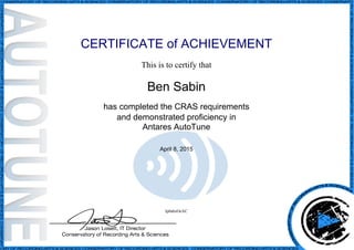 CERTIFICATE of ACHIEVEMENT
This is to certify that
Ben Sabin
has completed the CRAS requirements
and demonstrated proficiency in
Antares AutoTune
April 8, 2015
Ip0ahzOeAC
Powered by TCPDF (www.tcpdf.org)
 