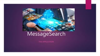 MessageSearch
THE APPLICATION
 