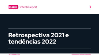 Retrospectiva 2021 e
tendências 2022
CONTEÚDO EXCLUSIVO PARA ASSINANTES
#15 | DEZEMBRO | 2021
inside Fintech Report
 