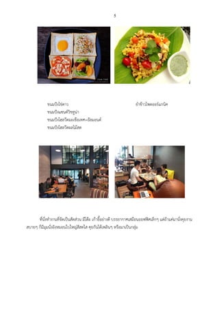 5
ขนมปังไข่ดาว ยาข้าวโพดออร์แกนิค
ขนมปังแซนด์วิชทูน่า
ขนมปังโฮลวีตมะเขือเทศ+อัลมอนด์
ขนมปังโฮลวีตผลไม้สด
ที่นั่งทางานที่จัดเป็นสัดส่วน มีโต๊ะ เก้าอี้อย่างดี บรรยากาศเสมือนออฟฟิศเล็กๆ แต่ถ้าแค่มานั่งคุยงาน
สบายๆ ก็มีมุมนั่งอิงหมอนใบใหญ่สีสดใส คุยกันได้เพลินๆ หรือมาเป็นกลุ่ม
 