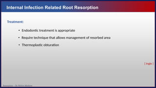 Resorption – Dr. Nithin Mathew
Internal Infection Related Root Resorption
Treatment:
• Endodontic treatment is appropriate
• Require technique that allows management of resorbed area
• Thermoplastic obturation
[ Ingle ]
 