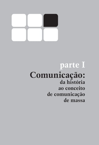 parte I
Comunicação:
         da história
        ao conceito
   de comunicação
          de massa
 