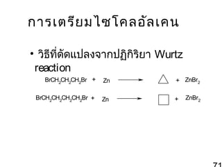 การเตรีย มไซโคลอัล เคน
• วิธที่ดัดแปลงจากปฏิกิริยา Wurtz
ี
reaction
BrCH2CH2CH2Br +

Zn

+ ZnBr2

BrCH2CH2CH2CH2Br +

Zn

+

ZnBr2

 