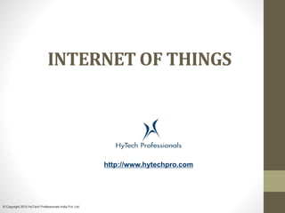 INTERNET OF THINGS
http://www.hytechpro.com
© Copyright 2015 HyTech Professionals India Pvt. Ltd.
 