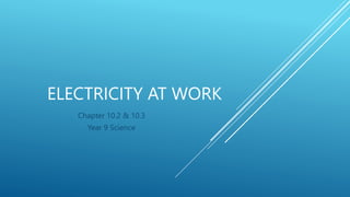 ELECTRICITY AT WORK
Chapter 10.2 & 10.3
Year 9 Science
 