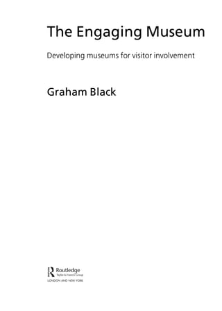 The Engaging Museum
Developing museums for visitor involvement
Graham Black
 