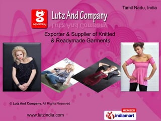 Tamil Nadu, India




                      Exporter & Supplier of Knitted
                        & Readymade Garments




© Lutz And Company, All Rights Reserved


           www.lutzindia.com
 